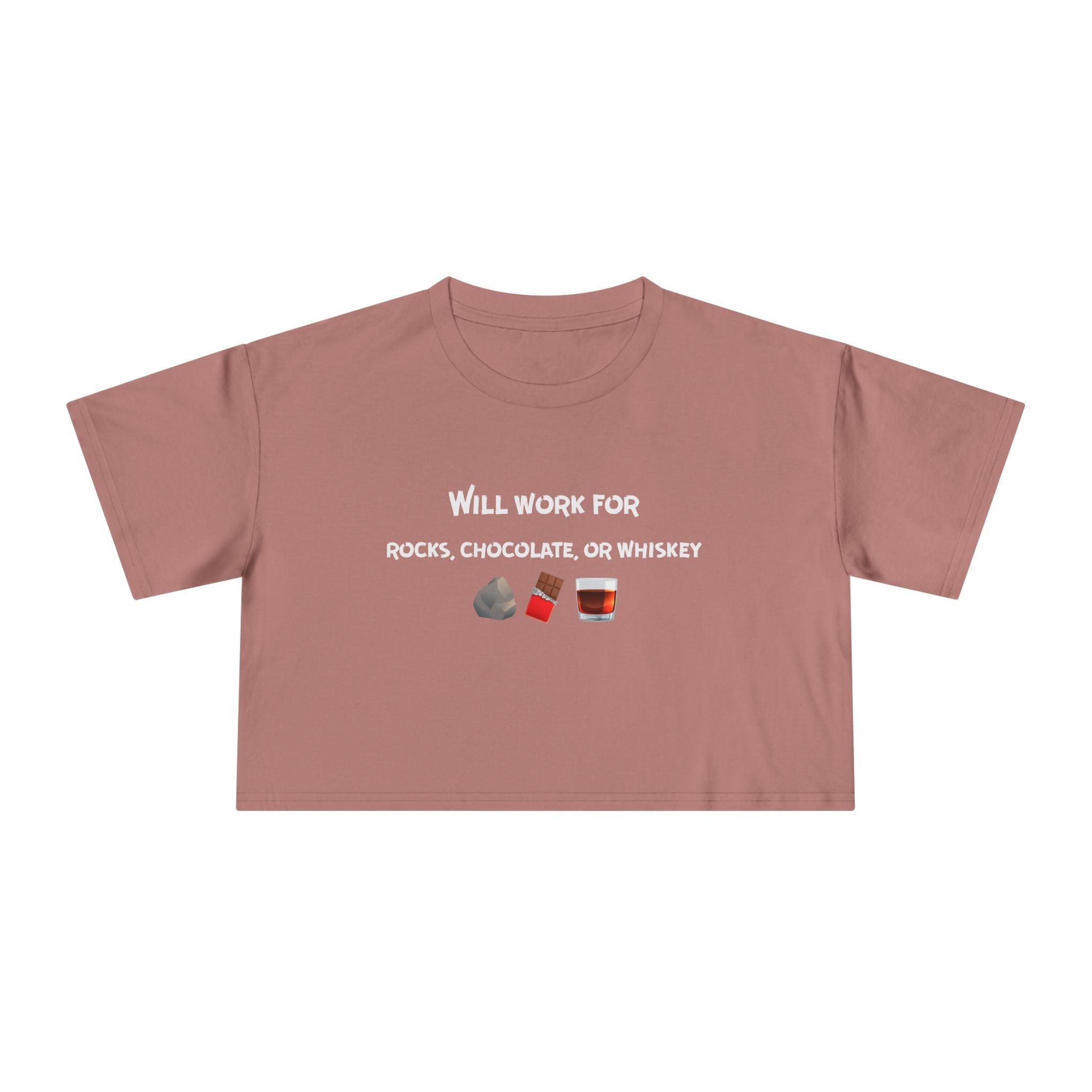 Crop Tee: Will Work For Rocks, Chocolate, or Whiskey